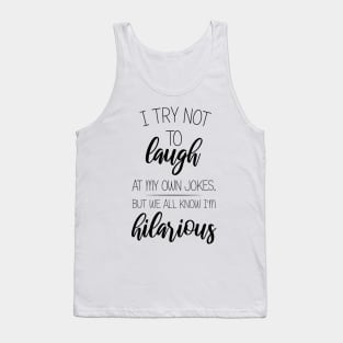 I Try Not To Laugh At My Own Jokes, But We All Know I'm Hilarious Tank Top